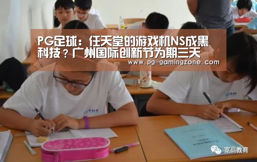 PG足球：任天堂的游戏机NS成黑科技？广州国际创新节为期三天